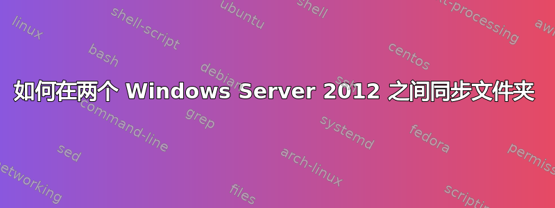 如何在两个 Windows Server 2012 之间同步文件夹