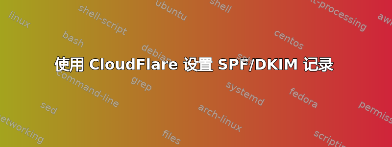 使用 CloudFlare 设置 SPF/DKIM 记录