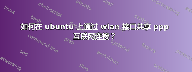 如何在 ubuntu 上通过 wlan 接口共享 ppp 互联网连接？