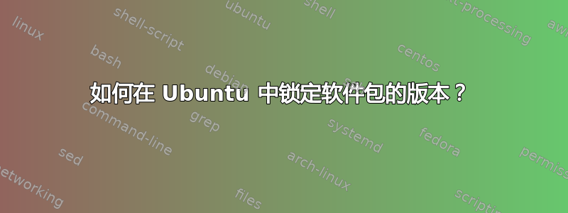 如何在 Ubuntu 中锁定软件包的版本？