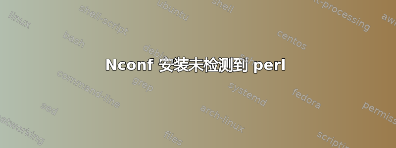 Nconf 安装未检测到 perl