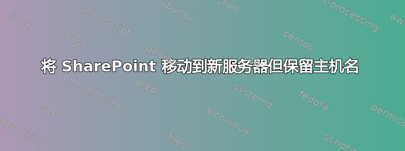 将 SharePoint 移动到新服务器但保留主机名