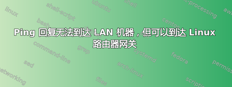 Ping 回复无法到达 LAN 机器，但可以到达 Linux 路由器网关