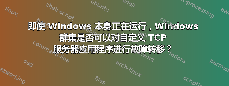 即使 Windows 本身正在运行，Windows 群集是否可以对自定义 TCP 服务器应用程序进行故障转移？