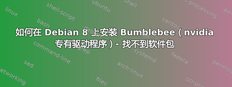 如何在 Debian 8 上安装 Bumblebee（nvidia 专有驱动程序）- 找不到软件包