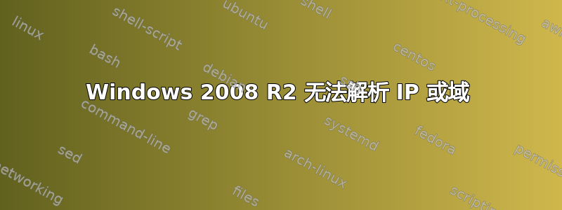 Windows 2008 R2 无法解析 IP 或域