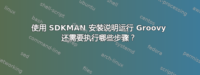 使用 SDKMAN 安装说明运行 Groovy 还需要执行哪些步骤？