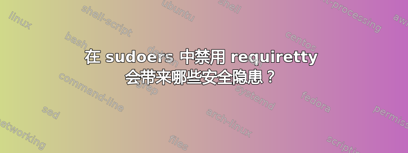 在 sudoers 中禁用 requiretty 会带来哪些安全隐患？