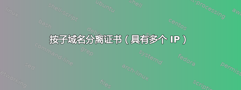 按子域名分离证书（具有多个 IP）