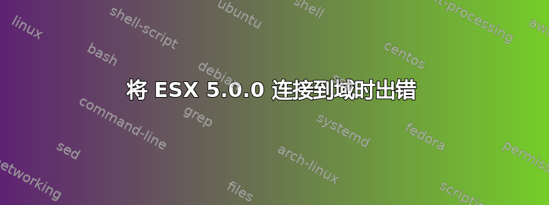 将 ESX 5.0.0 连接到域时出错