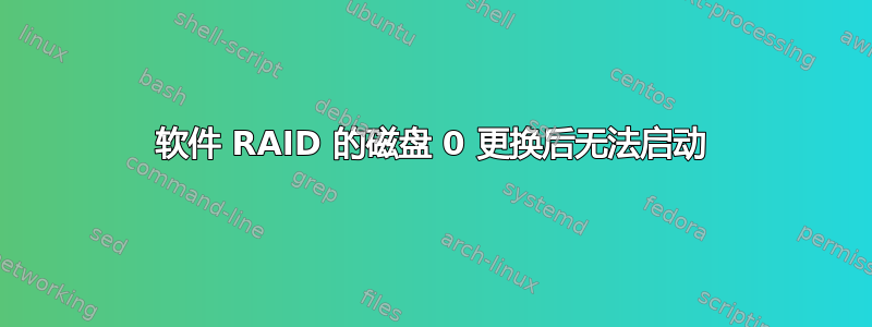 软件 RAID 的磁盘 0 更换后无法启动