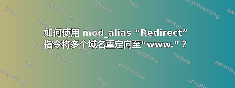 如何使用 mod_alias “Redirect” 指令将多个域名重定向至“www.”？