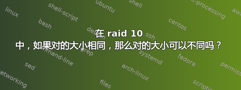 在 raid 10 中，如果对的大小相同，那么对的大小可以不同吗？