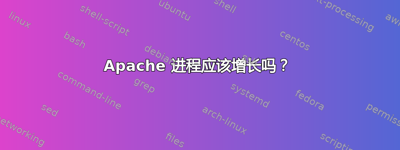 Apache 进程应该增长吗？