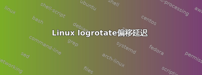 Linux logrotate偏移延迟