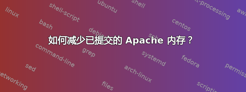 如何减少已提交的 Apache 内存？