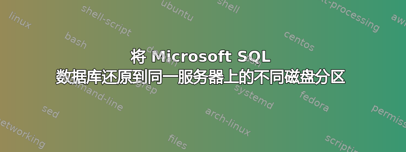 将 Microsoft SQL 数据库还原到同一服务器上的不同磁盘分区