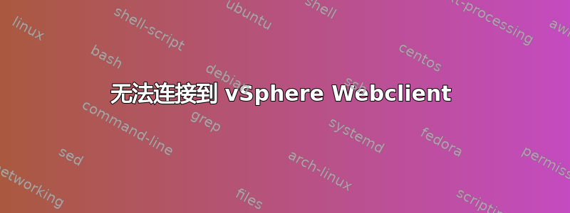 无法连接到 vSphere Webclient