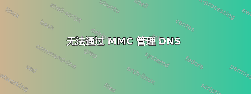 无法通过 MMC 管理 DNS