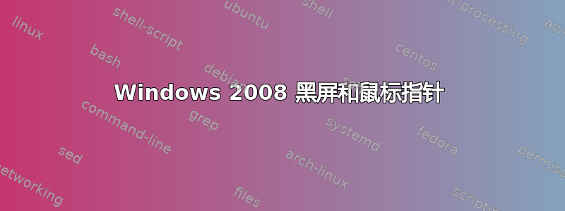 Windows 2008 黑屏和鼠标指针