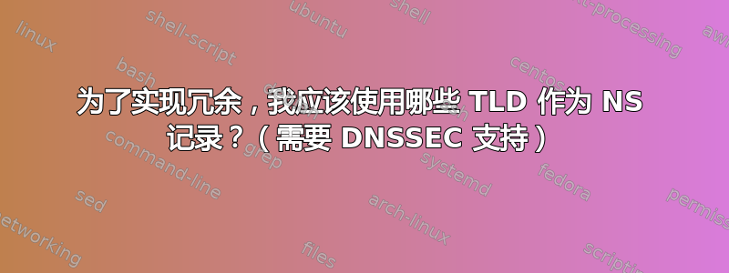 为了实现冗余，我应该使用哪些 TLD 作为 NS 记录？（需要 DNSSEC 支持）