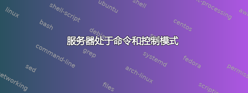 服务器处于命令和控制模式