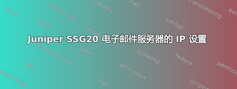 Juniper SSG20 电子邮件服务器的 IP 设置