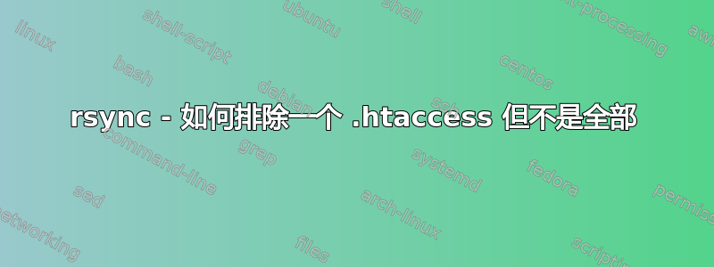 rsync - 如何排除一个 .htaccess 但不是全部