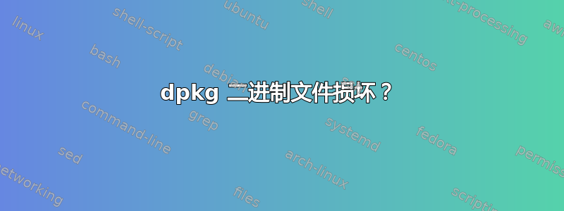 dpkg 二进制文件损坏？