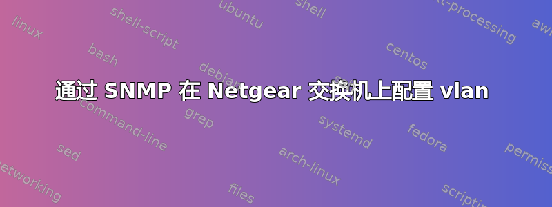 通过 SNMP 在 Netgear 交换机上配置 vlan