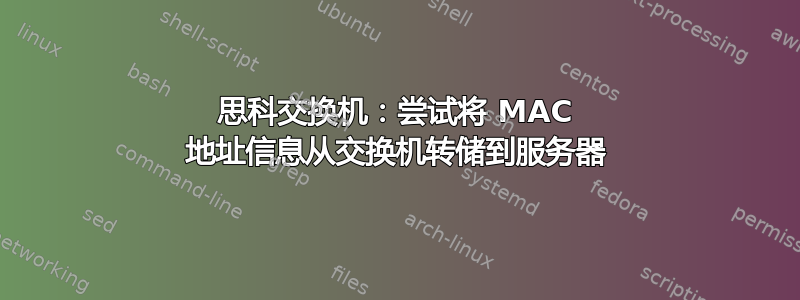 思科交换机：尝试将 MAC 地址信息从交换机转储到服务器