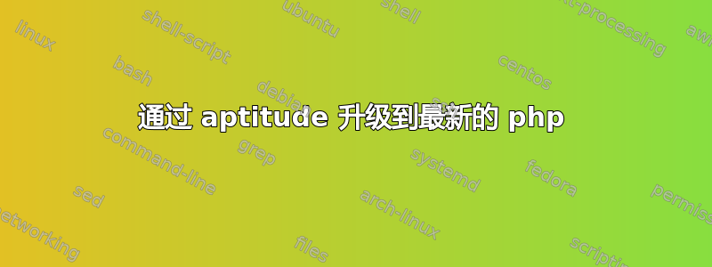 通过 aptitude 升级到最新的 php