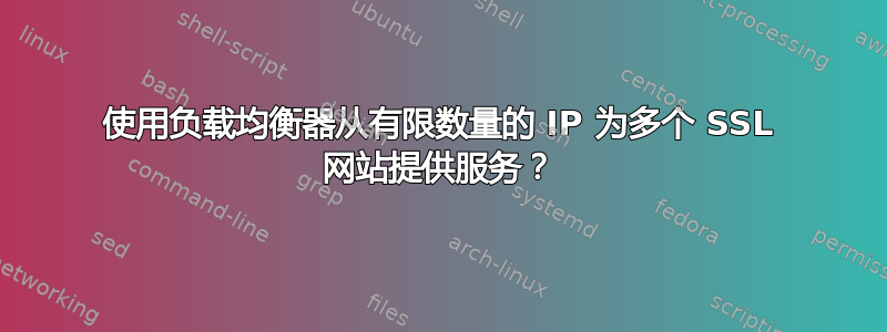 使用负载均衡器从有限数量的 IP 为多个 SSL 网站提供服务？