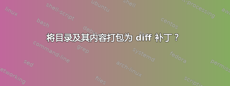 将目录及其内容打包为 diff 补丁？