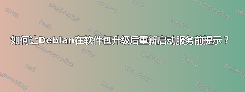 如何让Debian在软件包升级后重新启动服务前提示？