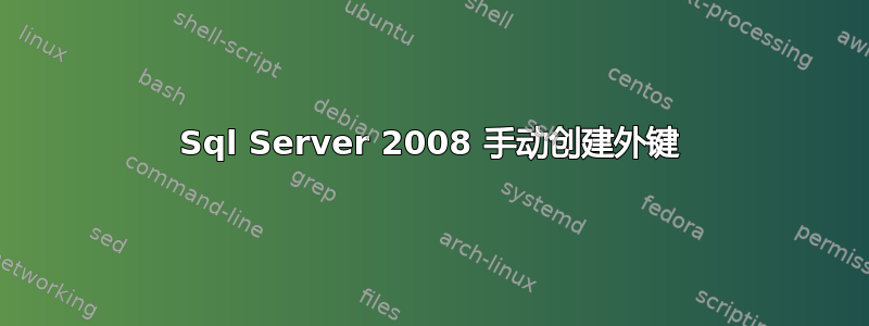 Sql Server 2008 手动创建外键