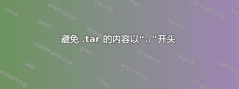 避免 .tar 的内容以“./”开头