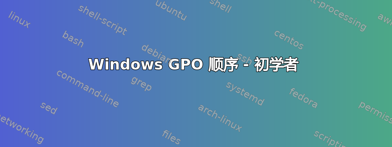 Windows GPO 顺序 - 初学者