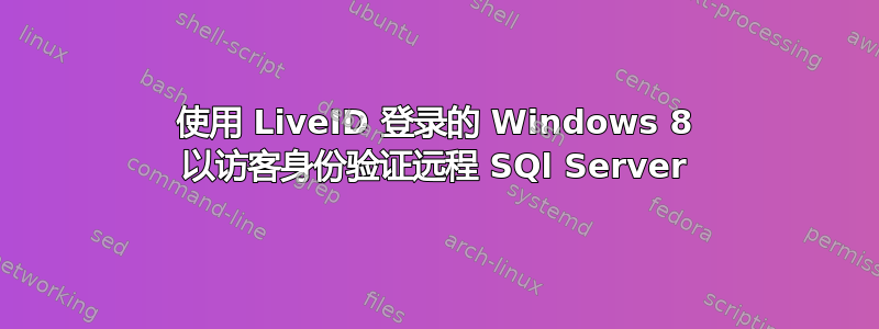 使用 LiveID 登录的 Windows 8 以访客身份验证远程 SQl Server