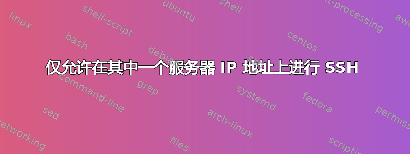 仅允许在其中一个服务器 IP 地址上进行 SSH