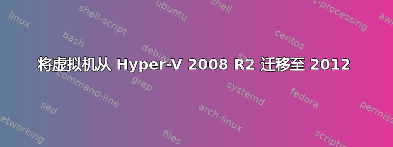 将虚拟机从 Hyper-V 2008 R2 迁移至 2012