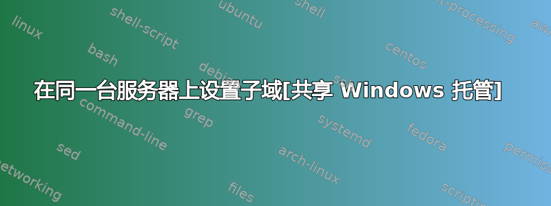 在同一台服务器上设置子域[共享 Windows 托管] 