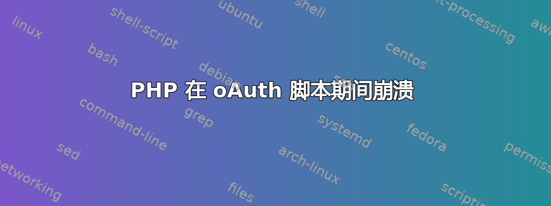 PHP 在 oAuth 脚本期间崩溃