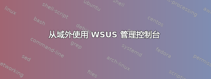 从域外使用 WSUS 管理控制台