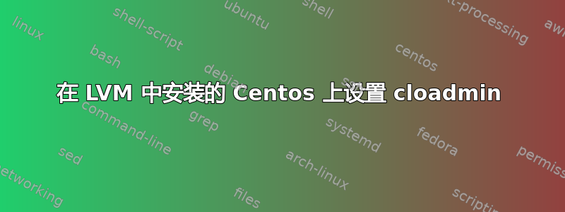 在 LVM 中安装的 Centos 上设置 cloadmin