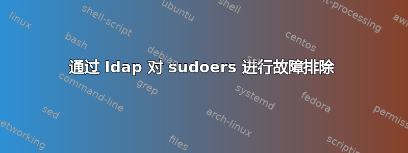 通过 ldap 对 sudoers 进行故障排除