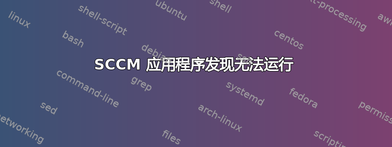 SCCM 应用程序发现无法运行