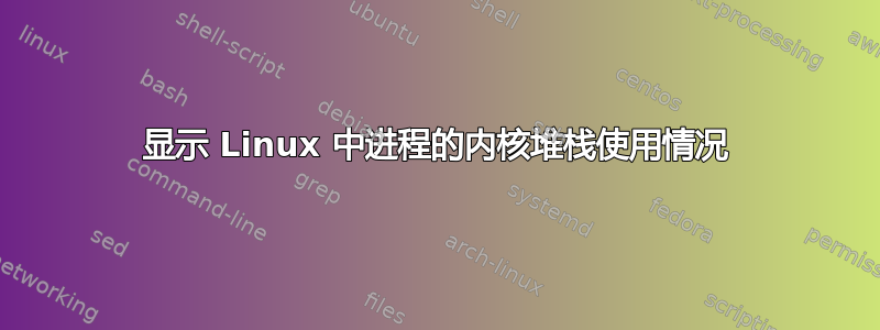 显示 Linux 中进程的内核堆栈使用情况