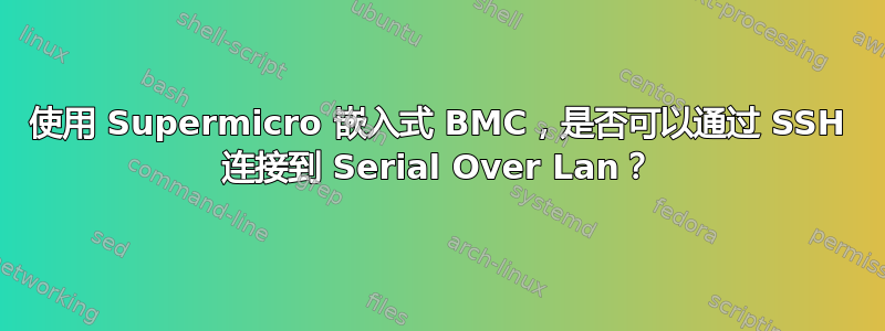 使用 Supermicro 嵌入式 BMC，是否可以通过 SSH 连接到 Serial Over Lan？