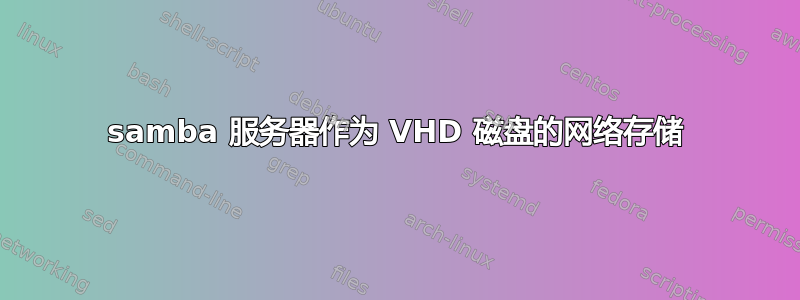 samba 服务器作为 VHD 磁盘的网络存储